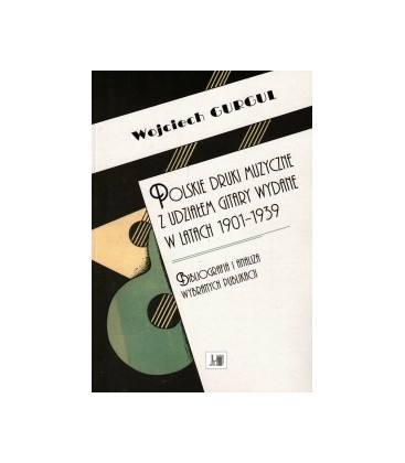 POLSKIE DRUKI MUZYCZNE Z UDZIAŁEM GITARY WYDANE W LATACH 1901-1939